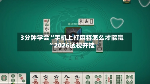 3分钟学会“手机上打麻将怎么才能赢”2026透视开挂-第2张图片