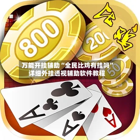 万能开挂辅助“全民比鸡有挂吗”详细外挂透视辅助软件教程