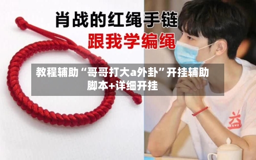 教程辅助“哥哥打大a外卦”开挂辅助脚本+详细开挂