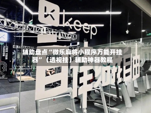 辅助盘点“微乐麻将小程序万能开挂器”（透视挂）辅助神器教程-第3张图片