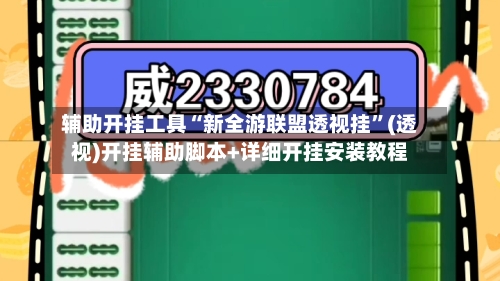 辅助开挂工具“新全游联盟透视挂”(透视)开挂辅助脚本+详细开挂安装教程