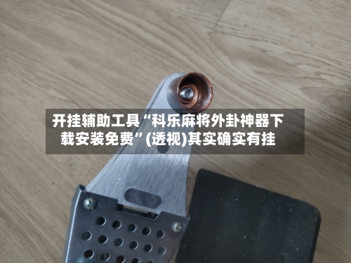 开挂辅助工具“科乐麻将外卦神器下载安装免费”(透视)其实确实有挂-第2张图片