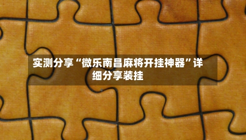 实测分享“微乐南昌麻将开挂神器”详细分享装挂-第2张图片