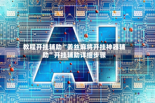 教程开挂辅助“姜丝麻将开挂神器辅助	”开挂辅助详细步骤-第2张图片