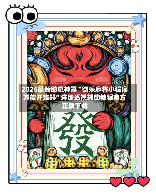 2026最新助赢神器“微乐麻将小程序万能开挂器	”详细透视辅助教程官方正版下载-第2张图片