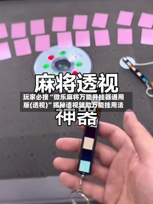 玩家必搜“微乐麻将万能开挂器通用版(透视)”揭秘透视辅助万能挂用法-第2张图片