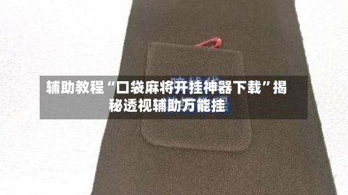 辅助教程“口袋麻将开挂神器下载	”揭秘透视辅助万能挂-第2张图片