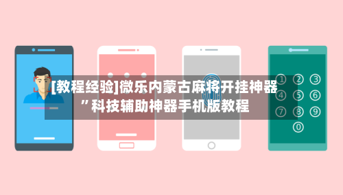 [教程经验]微乐内蒙古麻将开挂神器”科技辅助神器手机版教程