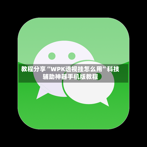 教程分享“WPK透视挂怎么用”科技辅助神器手机版教程