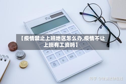 【疫情禁止上班地区怎么办,疫情不让上班有工资吗】
