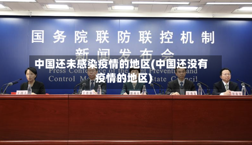 中国还未感染疫情的地区(中国还没有疫情的地区)-第3张图片