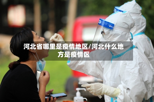 河北省哪里是疫情地区/河北什么地方是疫情区-第3张图片