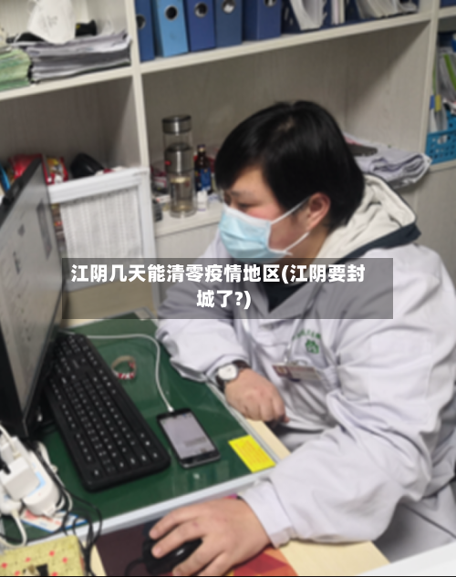 江阴几天能清零疫情地区(江阴要封城了?)