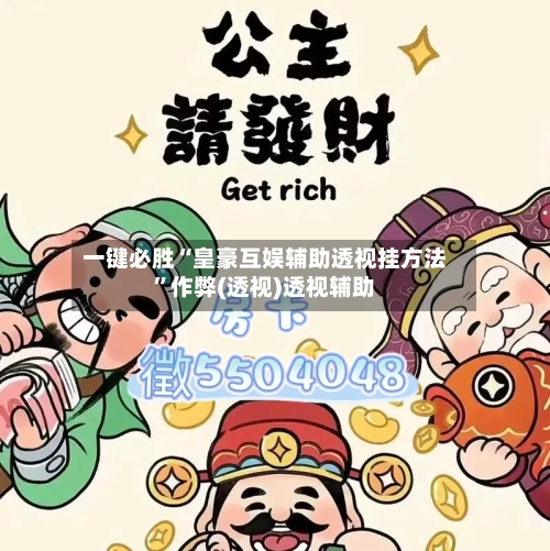 一键必胜“皇豪互娱辅助透视挂方法”作弊(透视)透视辅助-第3张图片