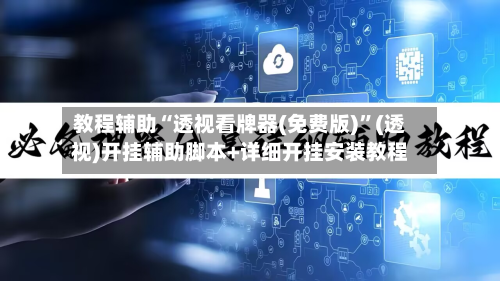 教程辅助“透视看牌器(免费版)”(透视)开挂辅助脚本+详细开挂安装教程