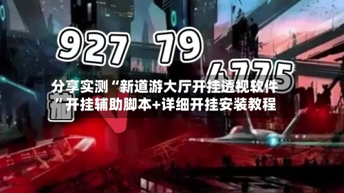 分享实测“新道游大厅开挂透视软件”开挂辅助脚本+详细开挂安装教程