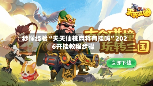 秒懂经验“天天仙桃麻将有挂吗	”2026开挂教程步骤-第2张图片
