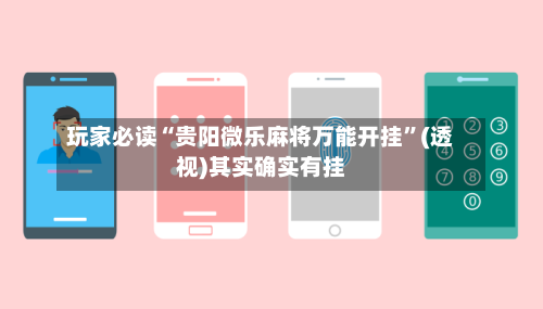 玩家必读“贵阳微乐麻将万能开挂”(透视)其实确实有挂