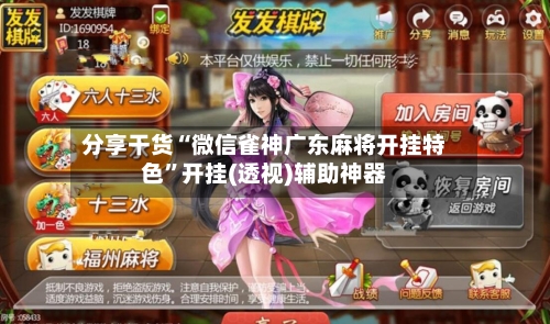 分享干货“微信雀神广东麻将开挂特色	”开挂(透视)辅助神器-第2张图片