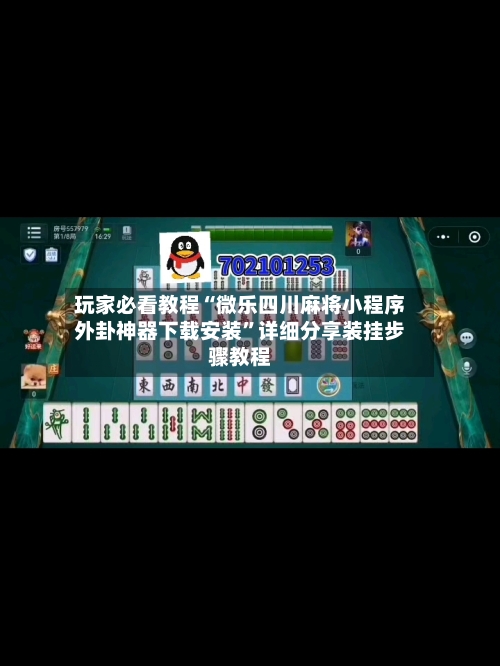 玩家必看教程“微乐四川麻将小程序外卦神器下载安装”详细分享装挂步骤教程-第2张图片