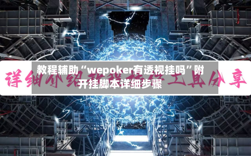 教程辅助“wepoker有透视挂吗”附开挂脚本详细步骤-第3张图片