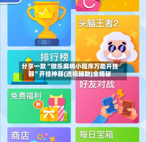 分享一款“微乐麻将小程序万能开挂器”开挂神器{透视辅助}全揭秘
