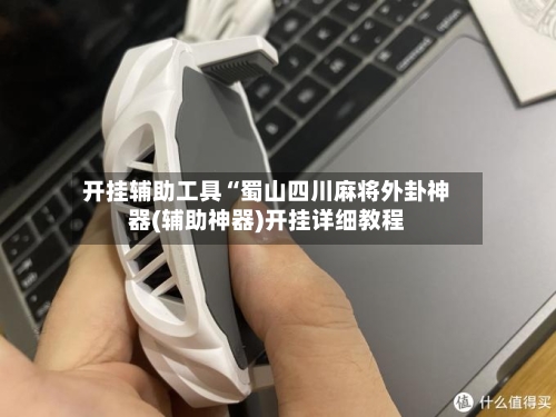 开挂辅助工具“蜀山四川麻将外卦神器(辅助神器)开挂详细教程-第3张图片