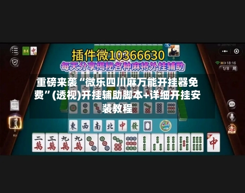 重磅来袭“微乐四川麻万能开挂器免费”(透视)开挂辅助脚本+详细开挂安装教程