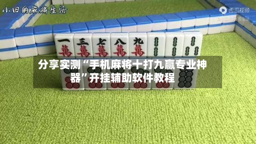 分享实测“手机麻将十打九赢专业神器”开挂辅助软件教程-第3张图片