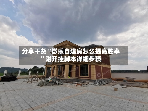 分享干货“微乐自建房怎么提高胜率”附开挂脚本详细步骤-第2张图片