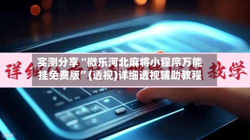 实测分享“微乐河北麻将小程序万能挂免费版”(透视)详细透视辅助教程-第2张图片