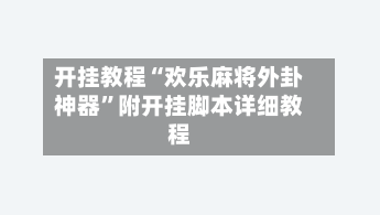 开挂教程“欢乐麻将外卦神器”附开挂脚本详细教程-第2张图片