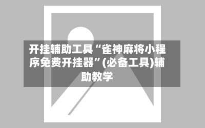 开挂辅助工具“雀神麻将小程序免费开挂器”(必备工具)辅助教学-第3张图片