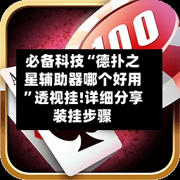 必备科技“德扑之星辅助器哪个好用”透视挂!详细分享装挂步骤