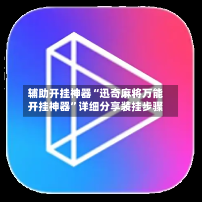 辅助开挂神器“迅奇麻将万能开挂神器”详细分享装挂步骤-第3张图片