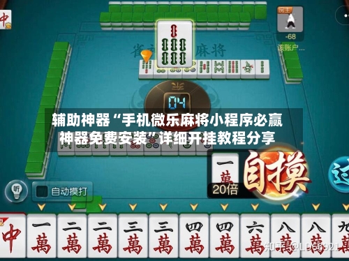 辅助神器“手机微乐麻将小程序必赢神器免费安装	”详细开挂教程分享-第2张图片