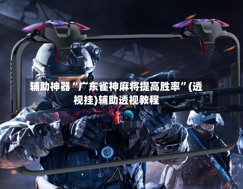 辅助神器“广东雀神麻将提高胜率”(透视挂)辅助透视教程-第2张图片
