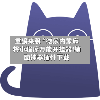 重磅来袭“微乐内蒙麻将小程序万能开挂器!辅助神器插件下载-第3张图片