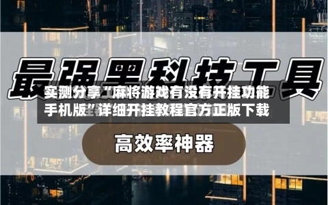 实测分享“麻将游戏有没有开挂功能手机版”详细开挂教程官方正版下载-第2张图片