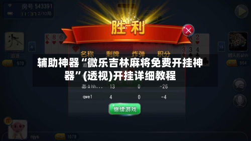 辅助神器“微乐吉林麻将免费开挂神器”(透视)开挂详细教程