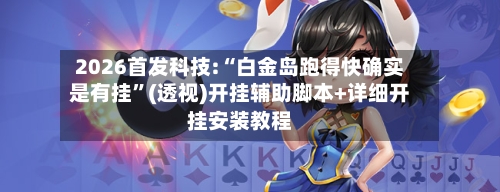 2026首发科技:“白金岛跑得快确实是有挂”(透视)开挂辅助脚本+详细开挂安装教程