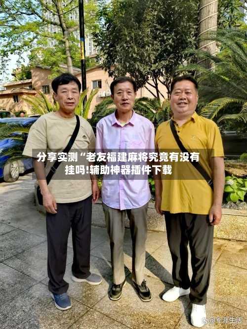 分享实测“老友福建麻将究竟有没有挂吗!辅助神器插件下载-第3张图片