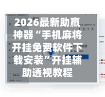 2026最新助赢神器“手机麻将开挂免费软件下载安装”开挂辅助透视教程