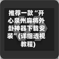 推荐一款“开心泉州麻将外卦神器下载安装”(详细透视教程)