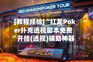 [教程经验]“红龙Poker扑克透视脚本免费”开挂(透视)辅助神器