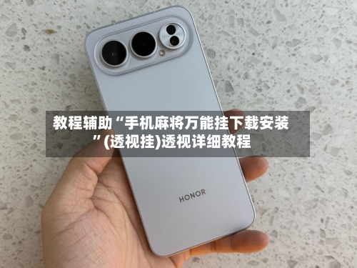 教程辅助“手机麻将万能挂下载安装”(透视挂)透视详细教程-第2张图片