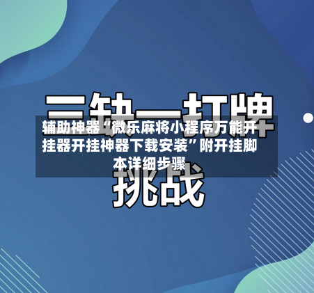 辅助神器“微乐麻将小程序万能开挂器开挂神器下载安装”附开挂脚本详细步骤-第3张图片