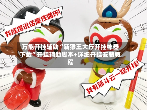 万能开挂辅助“新猴王大厅开挂神器下载	”开挂辅助脚本+详细开挂安装教程-第2张图片