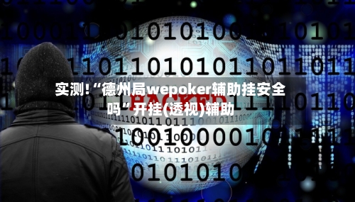 实测!“德州局wepoker辅助挂安全吗”开挂(透视)辅助-第2张图片