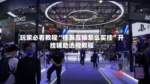 玩家必看教程“佳友互娱怎么买挂”开挂辅助透视教程-第2张图片